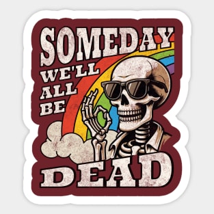 Someday We'll All Be Dead Embrace The Existential Dread Retro Skeleton Rainbow Sticker